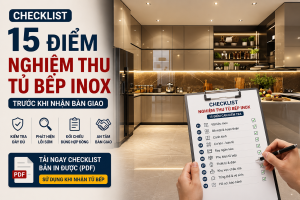 Checklist 15 Điểm Nghiệm Thu Tủ Bếp Inox Trước Khi Nhận Bàn Giao
