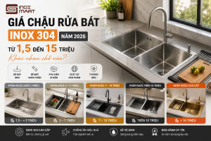 Giá Chậu Rửa Bát Inox 304 Năm 2026: Từ 1,5 Đến 15 Triệu Khác Nhau Chỗ Nào?